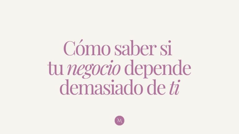 Cómo saber si tu negocio depende demasiado de ti