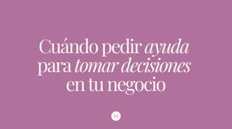 Cuándo pedir ayuda para tomar decisiones en tu negocio
