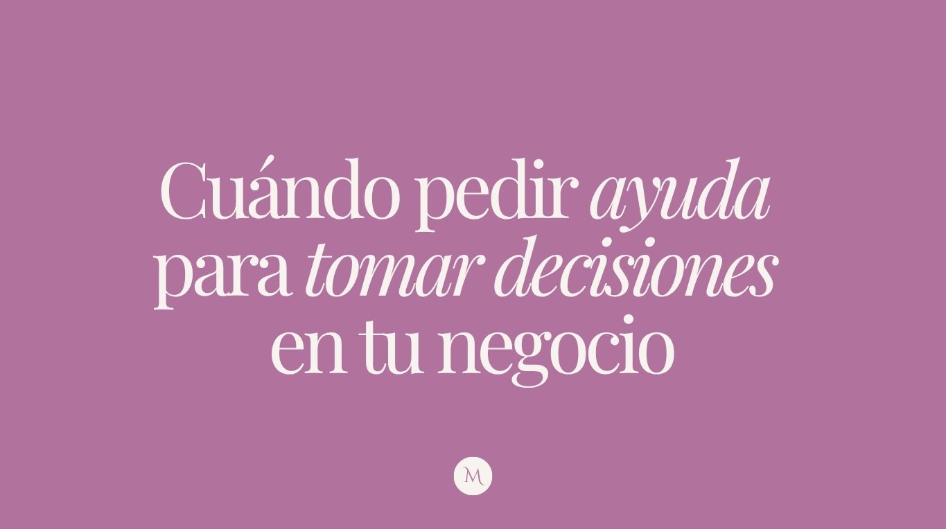 Cuándo pedir ayuda para tomar decisiones en tu negocio